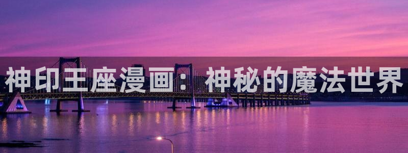18禁无遮挡羞羞漫画：神印王座漫画：神秘的魔法世界