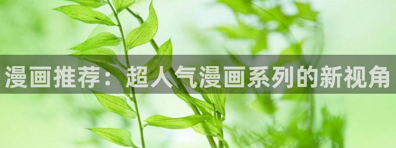 歪歪漫画羞羞漫画首页：漫画推荐：超人气漫画系列的新视角